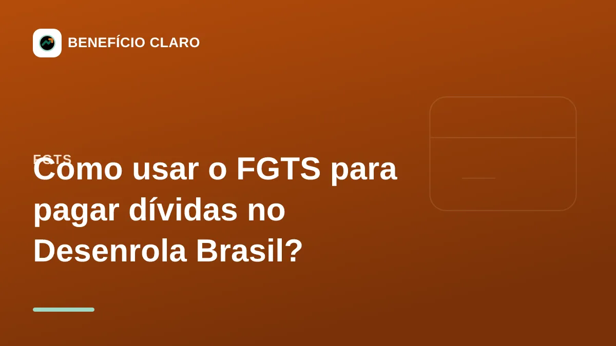 Arte do Benefício Claro sobre usar o FGTS para pagar dívidas no Desenrola Brasil